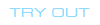 TRY OUT