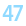 47